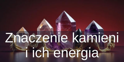 Znaczenie kamieni i ich energia